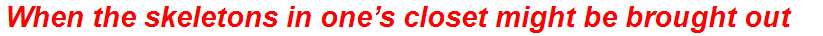 When the skeletons in one’s closet might be brought out