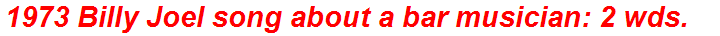 1973 Billy Joel song about a bar musician: 2 wds.