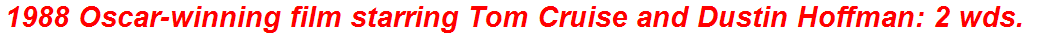 1988 Oscar-winning film starring Tom Cruise and Dustin Hoffman: 2 wds.