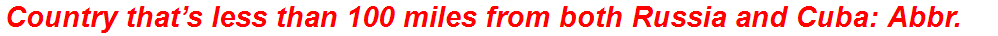 Country that’s less than 100 miles from both Russia and Cuba: Abbr.