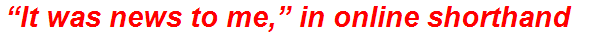 “It was news to me,” in online shorthand