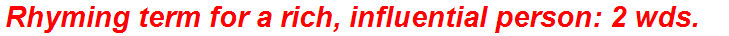 Rhyming term for a rich, influential person: 2 wds.