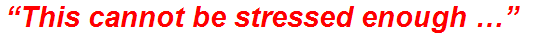 “This cannot be stressed enough …”