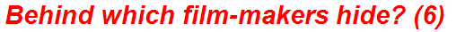 Behind which film-makers hide? (6)