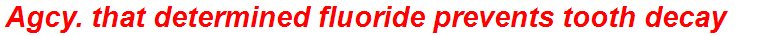 Agcy. that determined fluoride prevents tooth decay