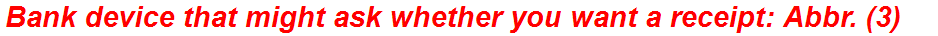 Bank device that might ask whether you want a receipt: Abbr. (3)