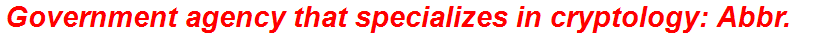 Government agency that specializes in cryptology: Abbr.