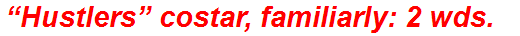 “Hustlers” costar, familiarly: 2 wds.