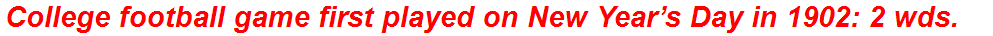 College football game first played on New Year’s Day in 1902: 2 wds.