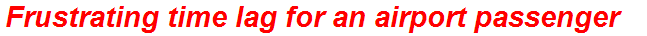 Frustrating time lag for an airport passenger