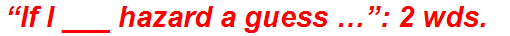 “If I ___ hazard a guess …”: 2 wds.