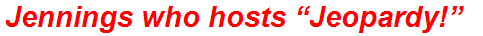 Jennings who hosts “Jeopardy!”