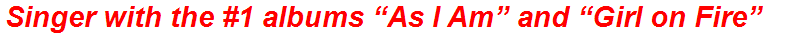 Singer with the #1 albums “As I Am” and “Girl on Fire”