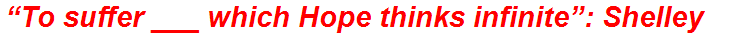 “To suffer ___ which Hope thinks infinite”: Shelley