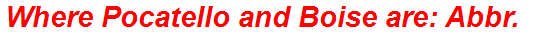 Where Pocatello and Boise are: Abbr.