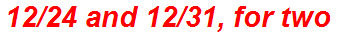 12/24 and 12/31, for two