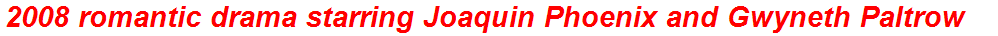 2008 romantic drama starring Joaquin Phoenix and Gwyneth Paltrow
