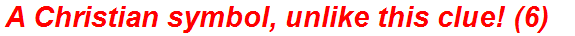 A Christian symbol, unlike this clue! (6)