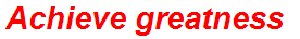 Achieve greatness