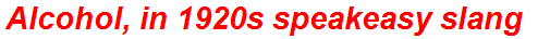 Alcohol, in 1920s speakeasy slang