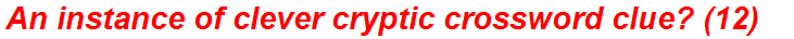 An instance of clever cryptic crossword clue? (12)