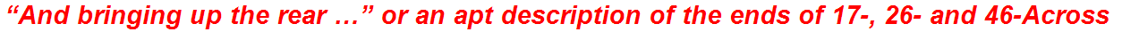 “And bringing up the rear …” or an apt description of the ends of 17-, 26- and 46-Across