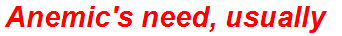 Anemic's need, usually