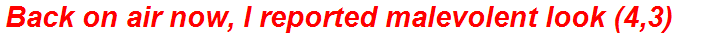 Back on air now, I reported malevolent look (4,3)