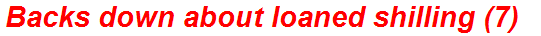 Backs down about loaned shilling (7)