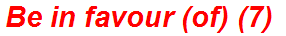 Be in favour (of) (7)