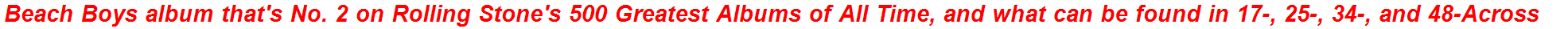 Beach Boys album that's No. 2 on Rolling Stone's 500 Greatest Albums of All Time, and what can be found in 17-, 25-, 34-, and 48-Across