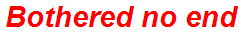 Bothered no end