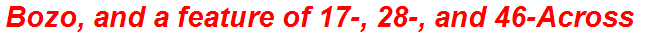 Bozo, and a feature of 17-, 28-, and 46-Across