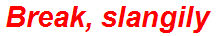 Break, slangily