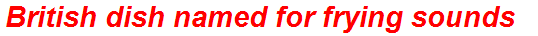 British dish named for frying sounds
