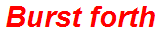 Burst forth