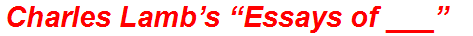 Charles Lamb’s “Essays of ___”