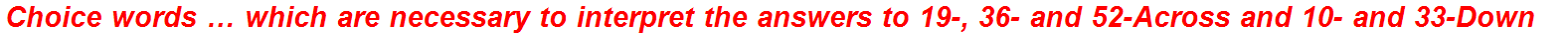 Choice words … which are necessary to interpret the answers to 19-, 36- and 52-Across and 10- and 33-Down