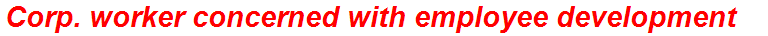Corp. worker concerned with employee development