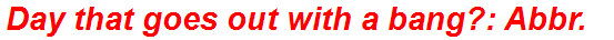 Day that goes out with a bang?: Abbr.