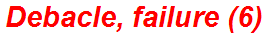 Debacle, failure (6)