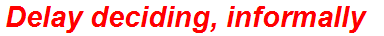 Delay deciding, informally
