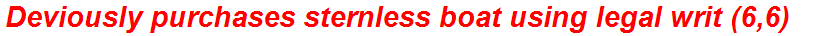 Deviously purchases sternless boat using legal writ (6,6)