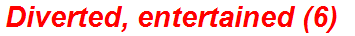 Diverted, entertained (6)