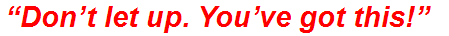 “Don’t let up. You’ve got this!”