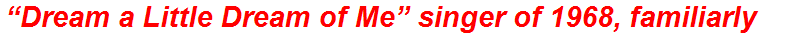 “Dream a Little Dream of Me” singer of 1968, familiarly
