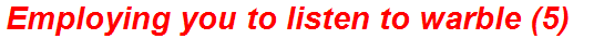 Employing you to listen to warble (5)
