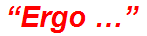 “Ergo …”