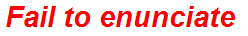 Fail to enunciate
