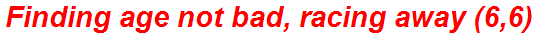 Finding age not bad, racing away (6,6)